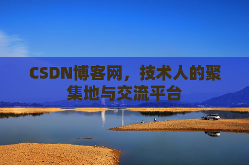 CSDN博客网，技术人的聚集地与交流平台